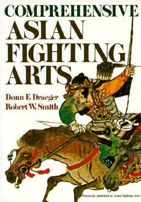 Comprehensive Asian Fighting Arts by Robert W. Smith, Donn F. Draeger