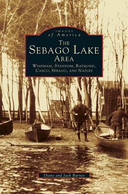 Sebago Lake Area: Windham, Standish, Raymond, Casco, Sebago and Naples by Diane Barnes, Jack Barnes