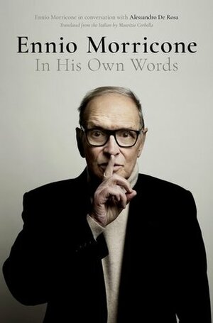 Ennio Morricone: In His Own Words by Ennio Morricone, Alessandro De Rosa