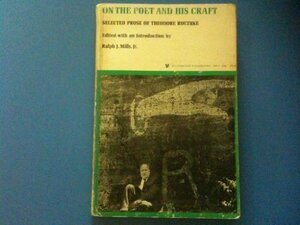 On the Poet and His Craft: Selected Prose of Theodore Roethke by Theodore Roethke