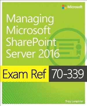 Exam Ref 70-339 Managing Microsoft Sharepoint Server 2016 by Troy Lanphier
