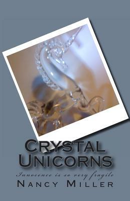 Crystal Unicorns: Innocence Is So Very Fragile by Nancy E. Miller