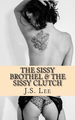 The Sissy Brothel (Complete Series) & The Sissy Clutch (Complete Series) by J. S. Lee