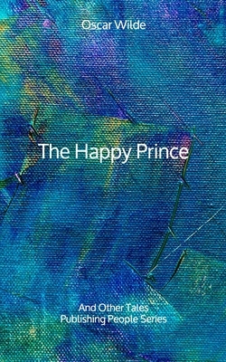The Happy Prince: And Other Tales - Publishing People Series by Oscar Wilde