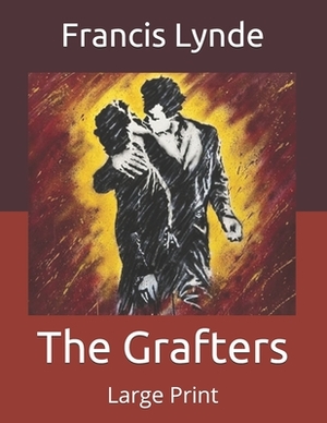 The Grafters: Large Print by Francis Lynde