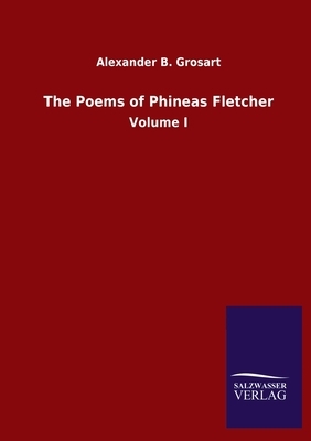 The Poems of Phineas Fletcher: Volume I by Alexander B. Grosart