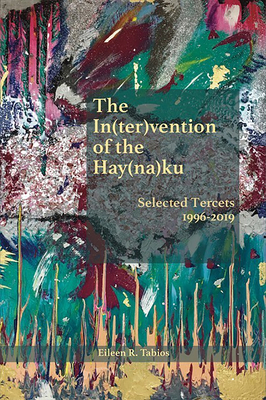 The In(ter)Vention of the Hay(na)Ku: Selected Tercets 1996-2019 by Eileen R. Tabios