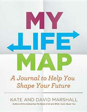 My Life Map: A Journal to Help You Shape Your Future by Kate Marshall, David Marshall