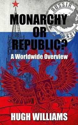 Monarchy Or Republic?: A Worldwide Overview by Hugh Williams
