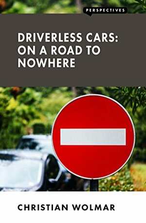 Driverless Cars: On a Road to Nowhere by Christian Wolmar