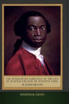 The Interesting Narrative of the Life of Olaudah Equiano, Or Gustavus Vassa: Centennial Edition (Illustrated) by Olaudah Equiano