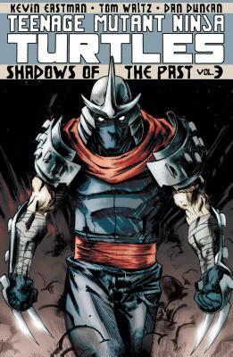 Teenage Mutant Ninja Turtles, Volume 3: Shadows of the Past by Kevin Eastman, Tom Waltz