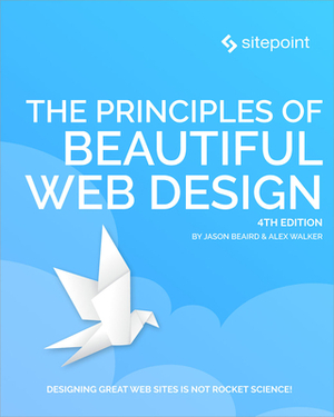 The Principles of Beautiful Web Design by Alex Walker, James George, Jason Beaird