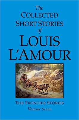 The Collected Short Stories of Louis l'Amour, Volume 7: Frontier Stories by Louis L'Amour