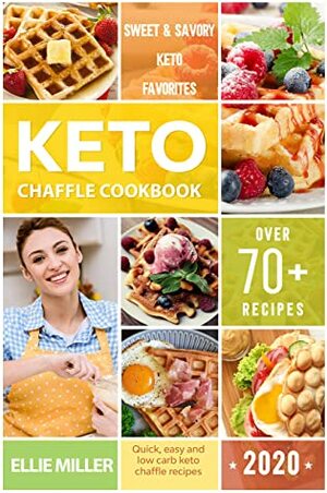 Keto Chaffle Cookbook: Simple, Easy and Irresistible Low Carb and Gluten Free Ketogenic Waffle Recipes to Lose Weight, Reverse Disease, Boost Brain and Live Healthy by Ellie Miller