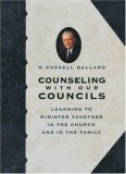Counseling With Our Councils: Learning To Minister Together In The Church And In The Family by M. Russell Ballard