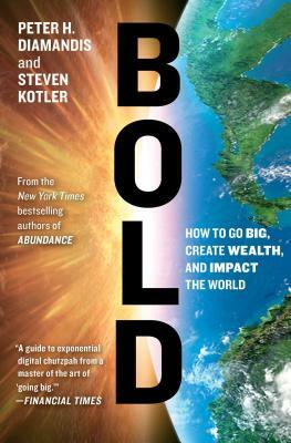Bold: How to Go Big, Create Wealth, and Impact the World by Steven Kotler, Peter H. Diamandis