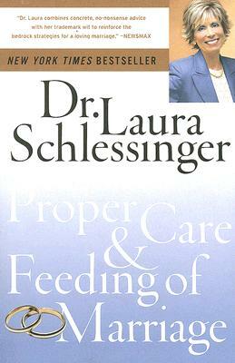 The Proper Care and Feeding of Marriage by Laura C. Schlessinger