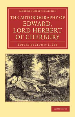 The Autobiography of Edward, Lord Herbert of Cherbury: With Introduction, Notes, Appendices, and a Continuation of the Life by Edward Herbert