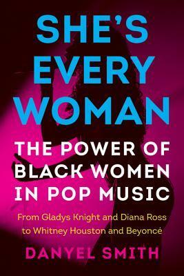 She's Every Woman: The Power of Black Women in Pop Music by Danyel Smith