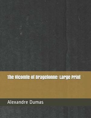 The Vicomte of Bragelonne: Large Print by Alexandre Dumas