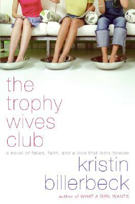 The Trophy Wives Club: A Novel of Fakes, Faith, and a Love That Lasts Forever by Kristin Billerbeck