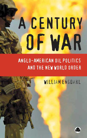 A Century Of War: Anglo-American Oil Politics and the New World Order by F. William Engdahl