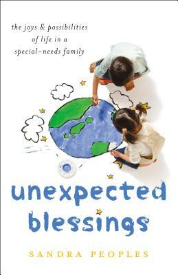 Unexpected Blessings: The Joys & Possibilities of Life in a Special-Needs Family by Sandra Peoples
