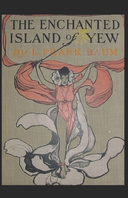 The Enchanted Island of Yew Annotated by L. Frank Baum