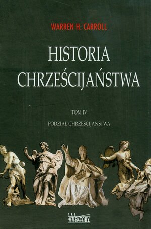 Historia Chrześcijaństwa. tom IV. Podział Chrześcijaństwa by Warren H. Carroll