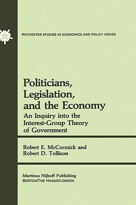 Politicians, Legislation, and the Economy: An Inquiry Into the Interest-Group Theory of Government by Robert D. Tollison, R. E. McCormick