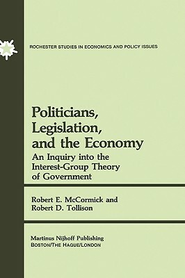 Politicians, Legislation, and the Economy: An Inquiry Into the Interest-Group Theory of Government by R. E. McCormick, Robert D. Tollison