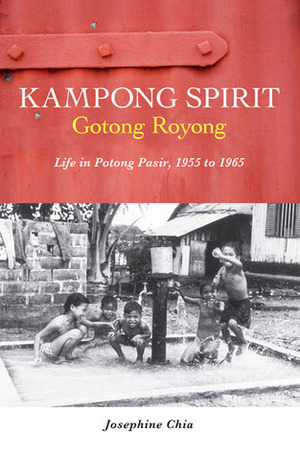 Kampong Spirit - Gotong Royong: Life in Potong Pasir, 1955 to 1965 by Josephine Chia