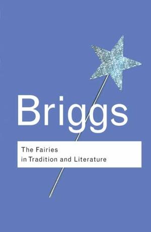 The Fairies in Tradition and Literature by Katharine M. Briggs