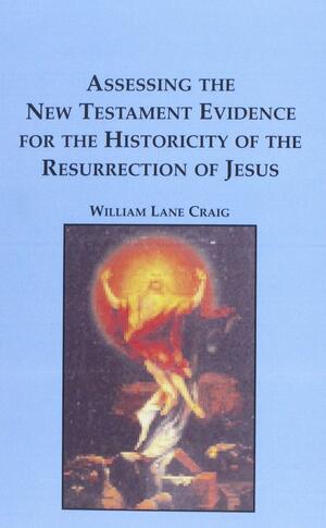 Assessing The New Testament Evidence For The Historicity Of The Resurrection Of Jesus by William Lane Craig