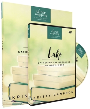 Verse Mapping Luke with DVD: Gathering the Goodness of God's Word by Kristy Cambron