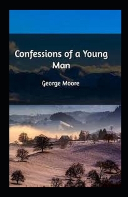 Confessions of a Young Man Annotated by George Moore