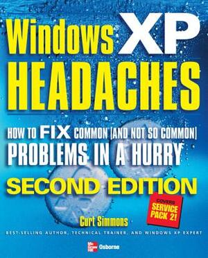 Windows XP Headaches: How to Fix Common (and Not So Common) Problems in a Hurry by Curt Simmons