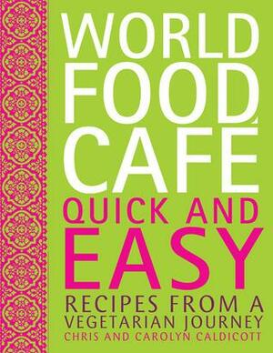 World Food Cafe: Quick and Easy: Recipes from a Vegetarian Journey by Chris Caldicott, Carolyn Caldicott
