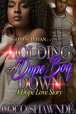Holding A Dope Boy Down: A Dope Love Story by Coco Shawnde
