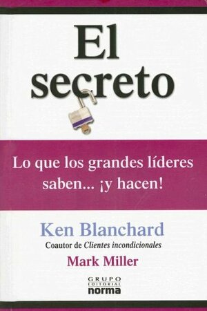 El Secreto: Lo Que los Grandes Lideres Saben... y Hacen by Kenneth H. Blanchard, Mark Miller
