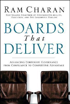 Boards That Deliver: Advancing Corporate Governance from Compliance to Competitive Advantage by Ram Charan