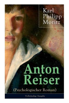 Anton Reiser: (Psychologischer Roman) by Karl Philipp Moritz