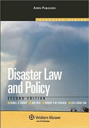 Disaster Law and Policy by Daniel A. Farber, Lisa Grow Sun, Jim Chen, Robert R.M. Verchick