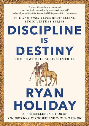 Discipline Is Destiny The Power of Self Control by Ryan Holiday