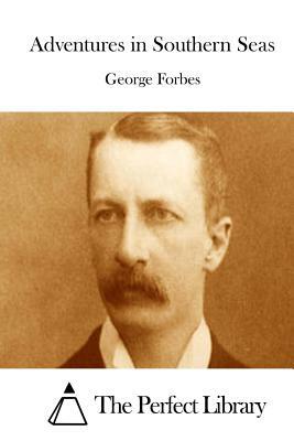 Adventures in Southern Seas by George Forbes