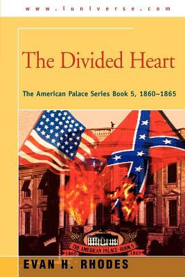 The Divided Heart: The American Palace Series Book 5, 1860-1865 by Evan H. Rhodes