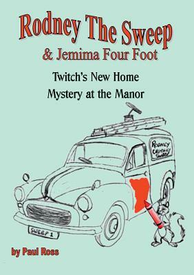 Rodney the Chimney Sweep & Jemima Four Foot: Twitch's New Home & Mystery at the Manor by Paul Ross