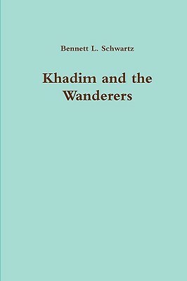 Khadim and the Wanderers by Bennett L. Schwartz
