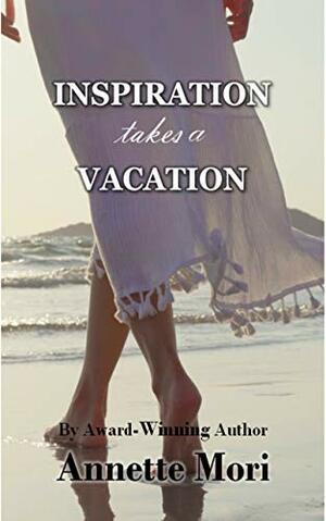 Inspiration Takes a Vacation: An Epic Love Story by Annette Mori